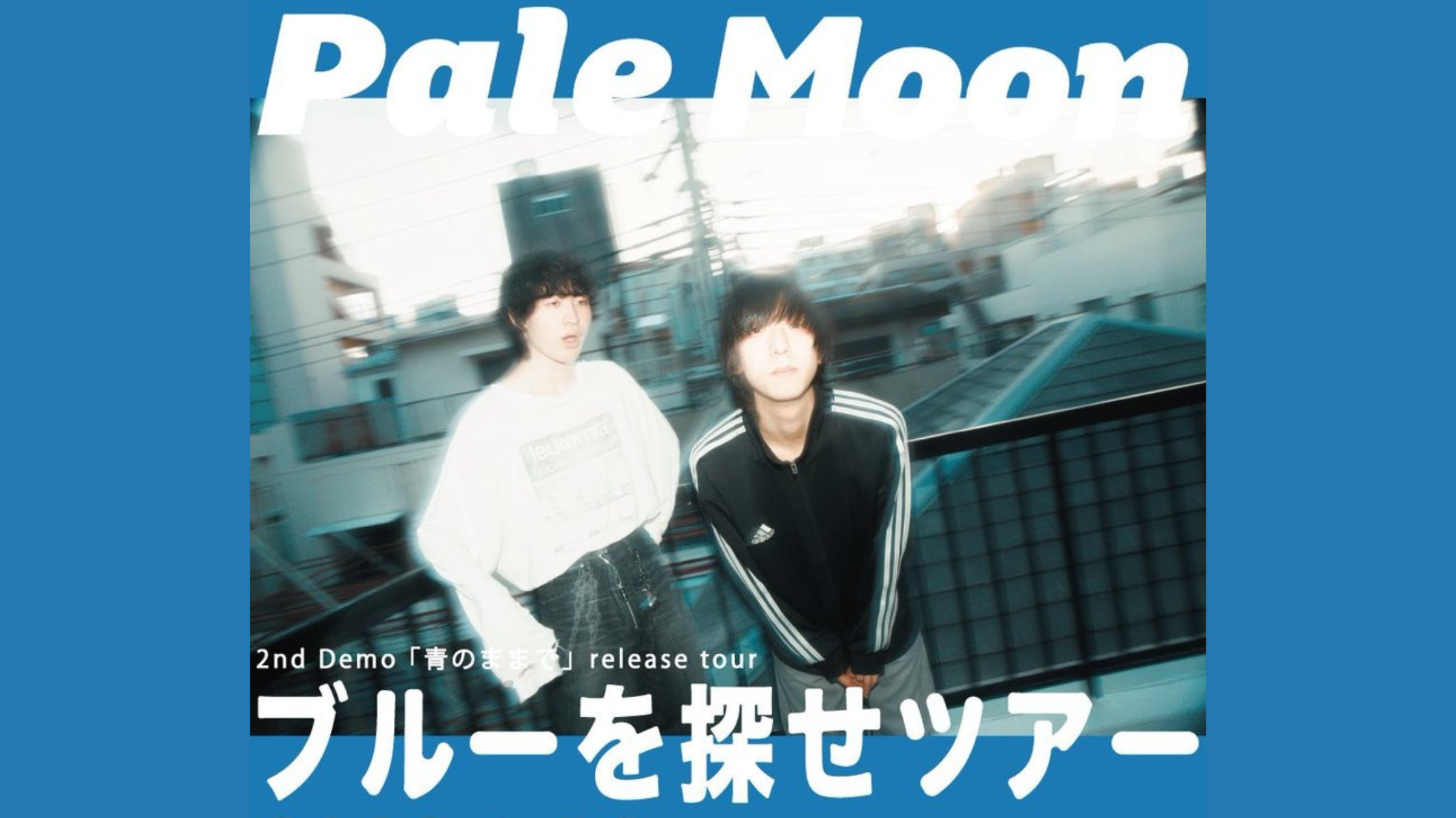 09/12 TUE Pale Moon 2nd Demo 「青のままで」 Release tour 「ブルー 