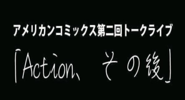 アメリカンコミックス第二回トークライブ 「Action、その後」