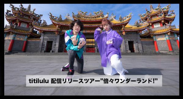 『titilulu 配信リリースツアー 『 倍々ワンダーランド！ 』