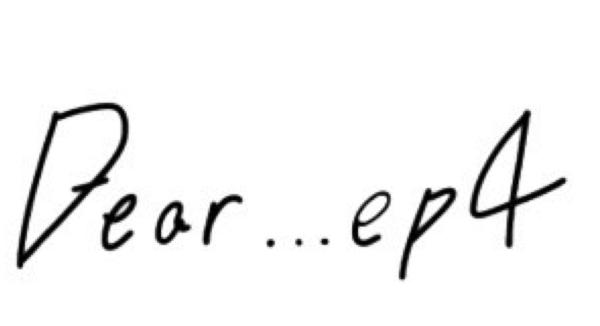 Dear...ep4