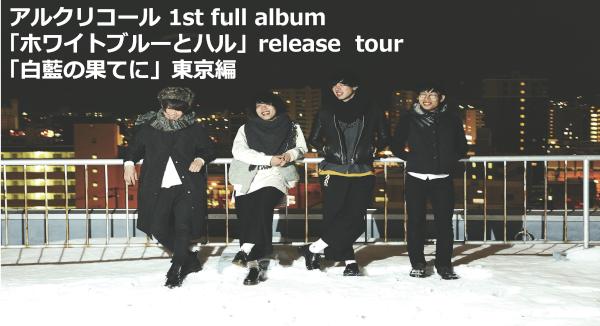 アルクリコール 1st full album 「ホワイトブルーとハル」release  tour 「白藍の果てに」東京編