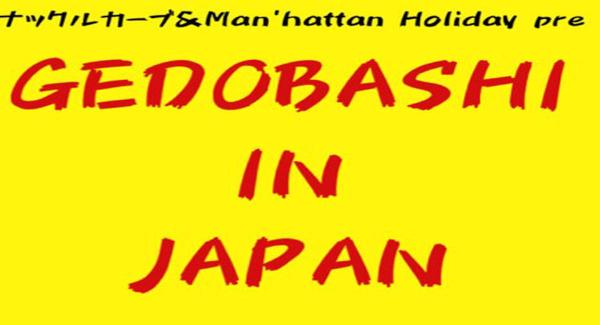ナックルカーブ&Man'hattan Holiday pre. 『 GEDOBASHI IN JAPAN 』