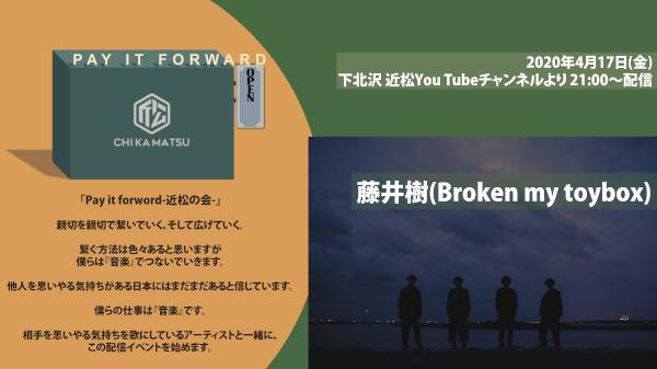 Pay it forward -近松の会- 藤井樹(Broken my toybox)
