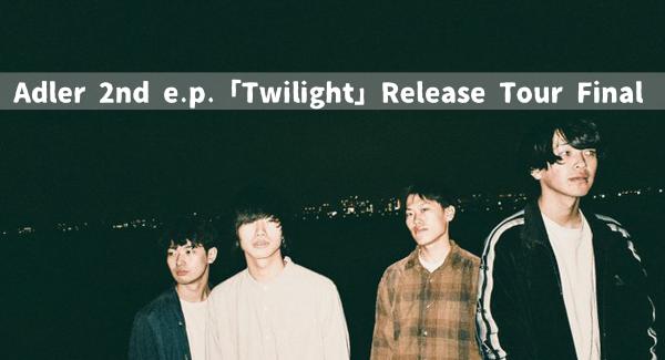 Adler 2nd e.p.「Twilight」Release Tour Final