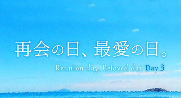 『再会の日、最愛の日』Day.3