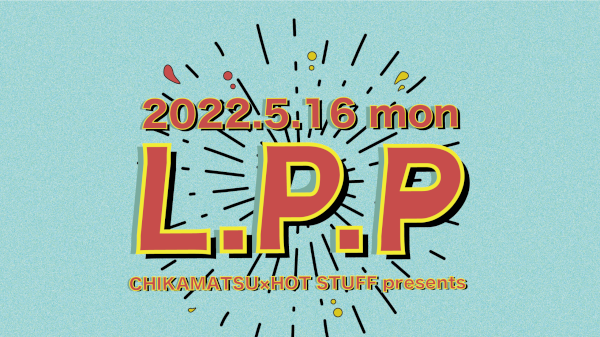 下北沢近松×HOT STUFF presents. L.P.P