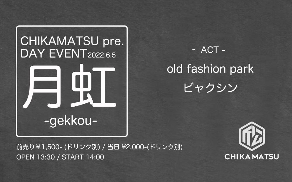 CHIKAMATSU pre. DAY EVENT『 月 虹 -gekkou- 』