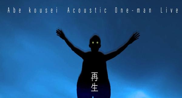 安部コウセイ弾き語りワンマンライブ『再生』
