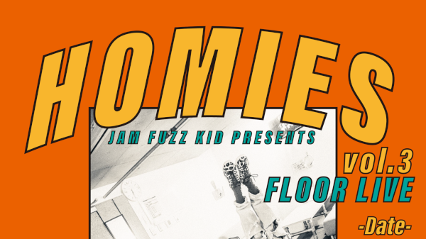 Jam Fuzz Kid pre. HOMIES vol.3 FLOOR LIVE