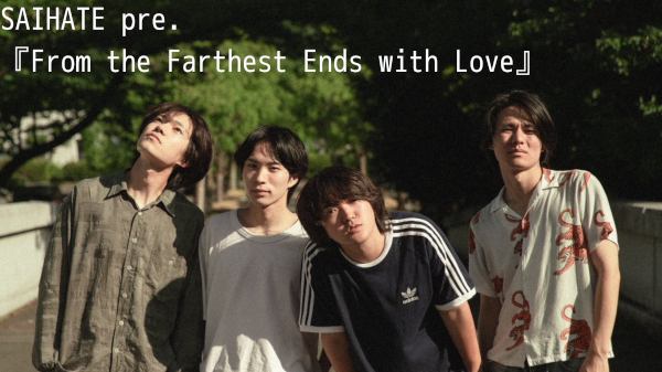 SAIHATE pre. 『From the Farthest Ends with Love』