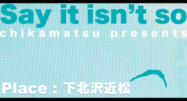 chikamatsu pre.『Say It Isn't So』