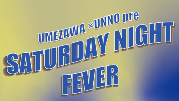 UMEZAWA × UNNO pre SATURDAY NIGHT FEVER