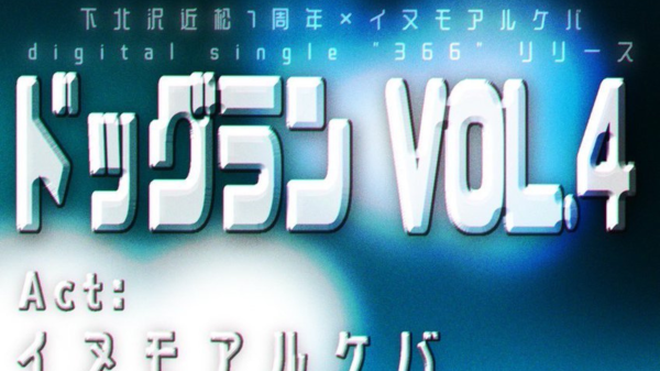 イヌモアルケバpre.『ドッグラン vol.4』×下北沢近松7周年 digital single 366 release event