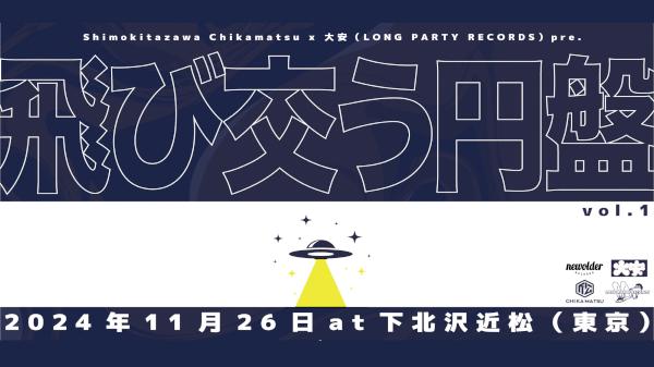 下北沢近松 × 大安(LONG PARTY RECORDS) pre. 「飛び交う円盤」