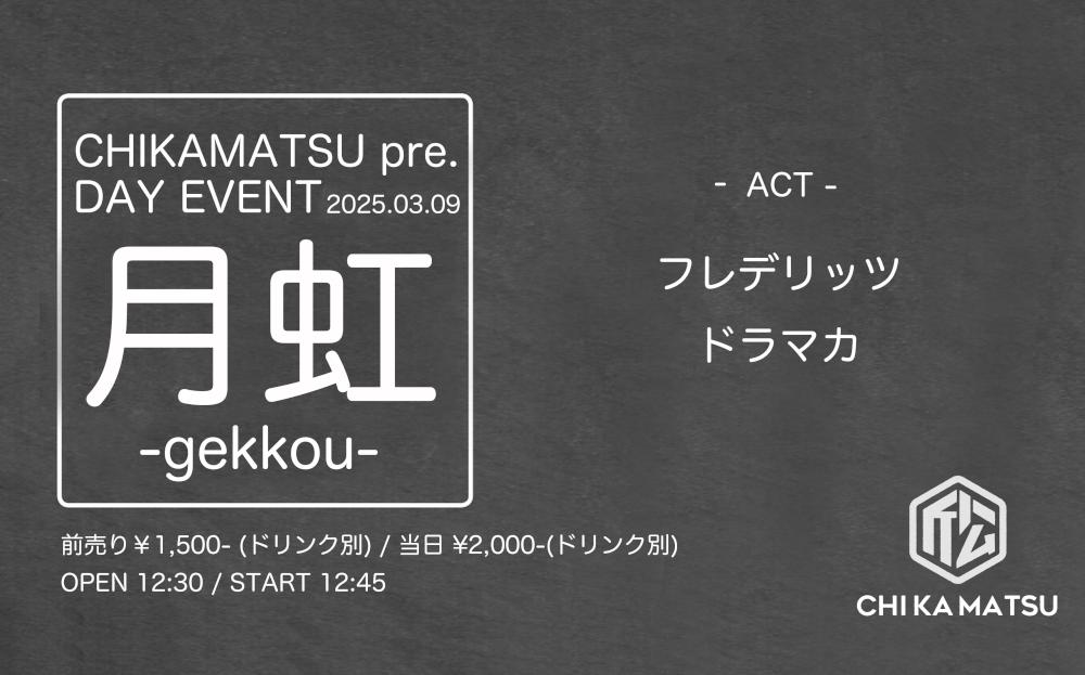 CHIKAMATSU pre. DAY EVENT『 月 虹 -gekkou- 』