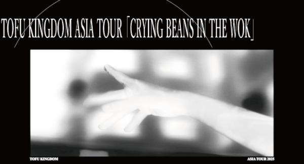 TOFU KINGDOM ASIA TOUR「CRYING BEANS IN THE WOK」